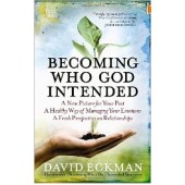 Becoming Who God Intended: A New Picture for Your Past, A Healthy Way of Managing Your Emotions, A Fresh Perspective on Relationships by David Eckman 